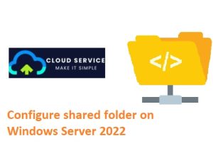 Cấu hình shared folder (chia sẻ thư mục) trong Windows Server 2022 ...